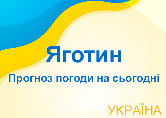 Погода в Яготині сьогодні - точний прогноз погоди по годинах